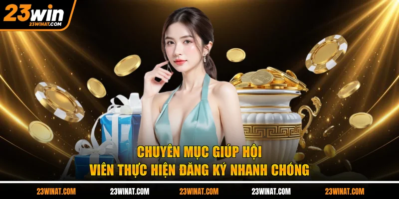 Chuyên mục giúp hội viên thực hiện đăng ký nhanh chóng