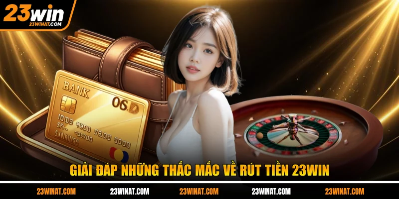 Giải đáp những thắc mắc về rút tiền 23WIN