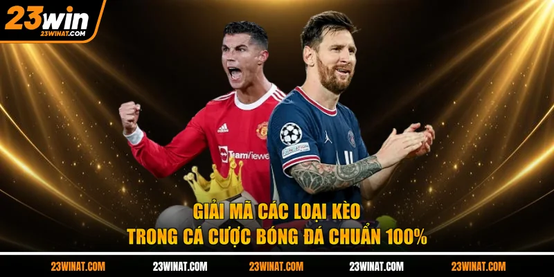 Giải mã các loại kèo trong cá cược bóng đá chuẩn 100%