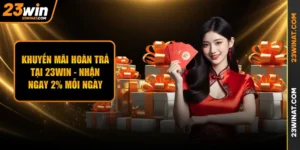 Khuyến Mãi Hoàn Trả Tại 23WIN - Nhận Ngay 2% Mỗi Ngày