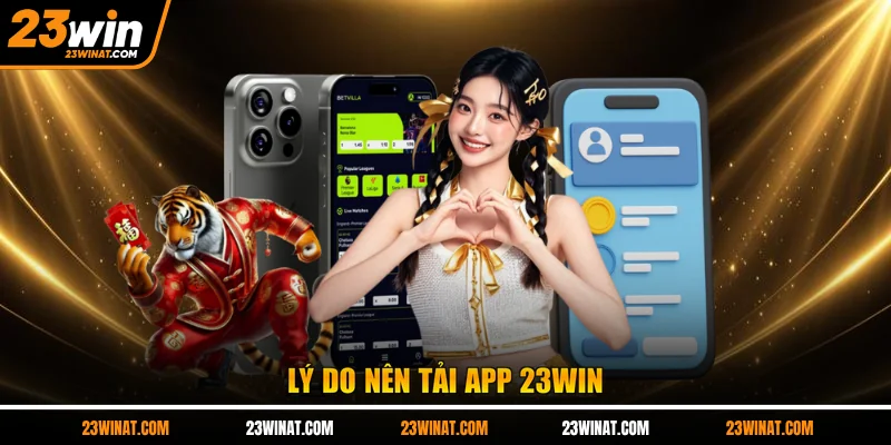 Lý do nên tải app 23WIN