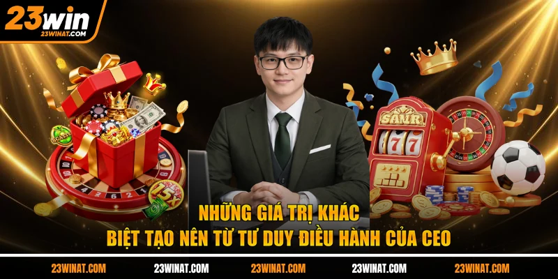 Những giá trị khác biệt tạo nên từ tư duy điều hành của CEO