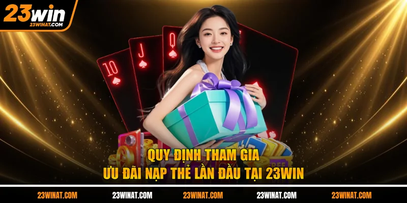 Quy định tham gia ưu đãi nạp thẻ lần đầu tại 23WIN