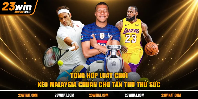 Tổng hợp luật chơi kèo Malaysia chuẩn cho tân thủ thử sức